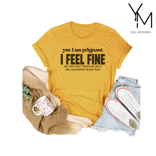 Yes I Am Pregnant I Feel Fine Tee MerchMallow