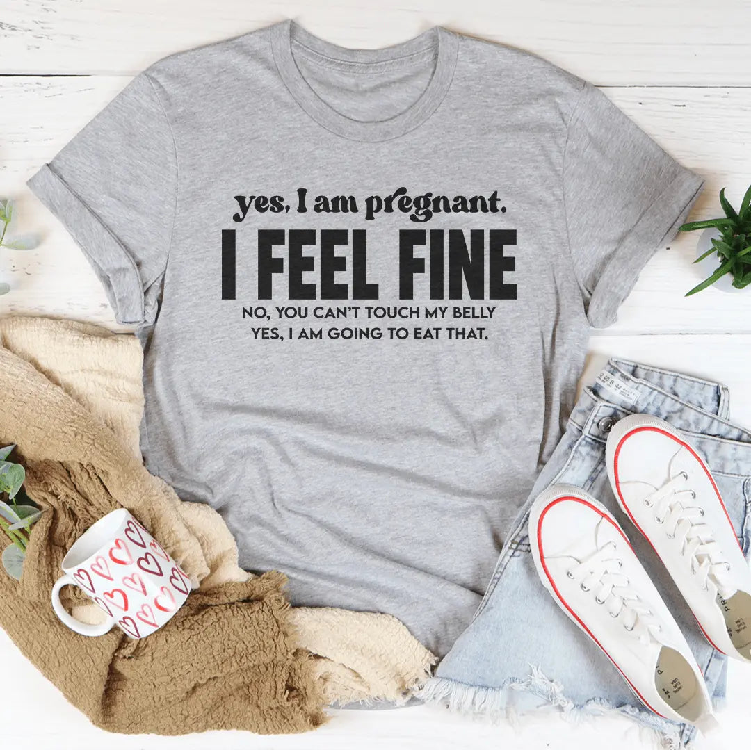 Yes I Am Pregnant I Feel Fine Tee-3