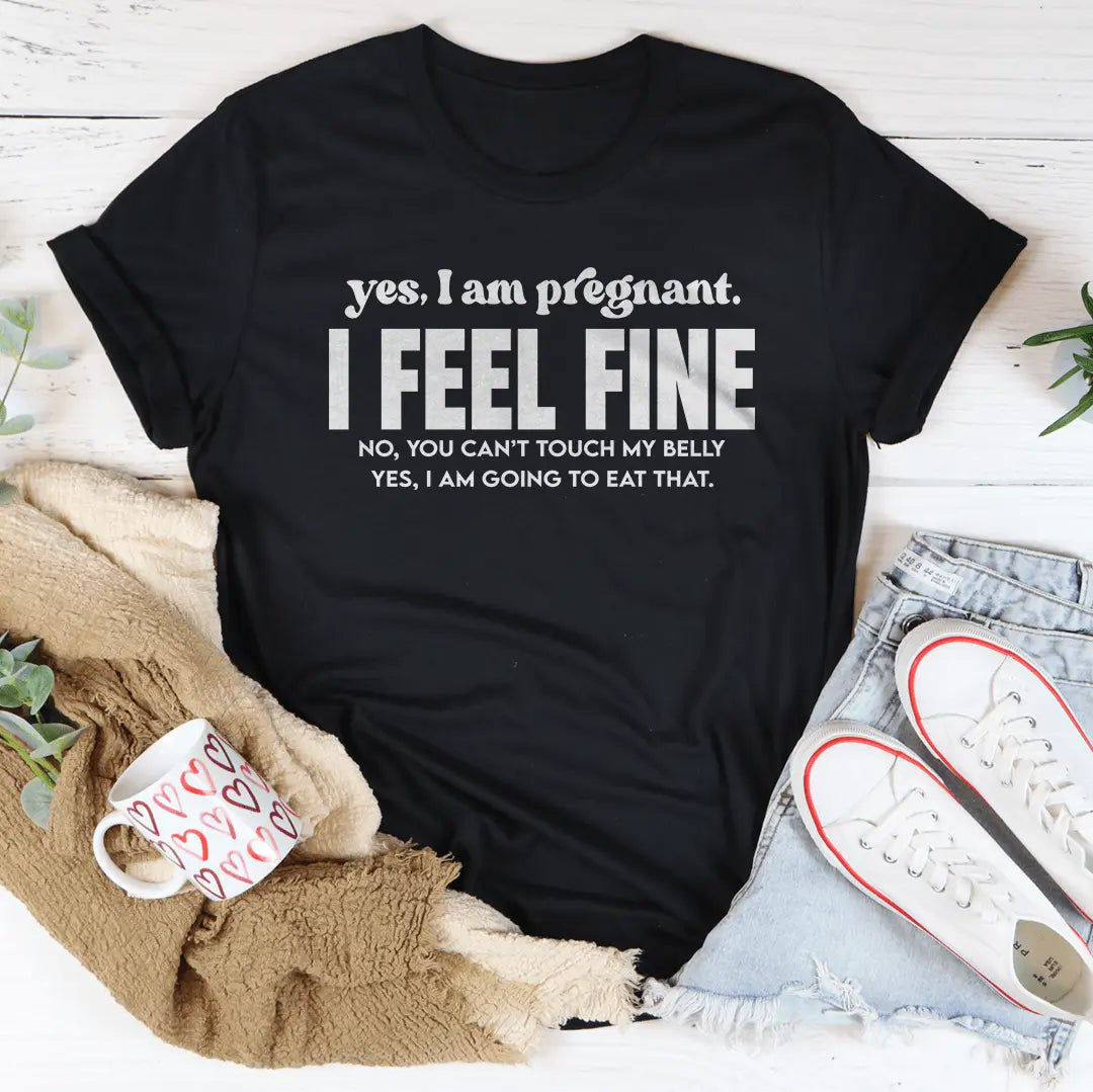 Yes I Am Pregnant I Feel Fine Tee-0